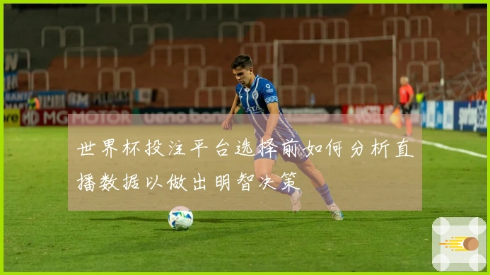 世界杯投注平台选择前如何分析直播数据以做出明智决策