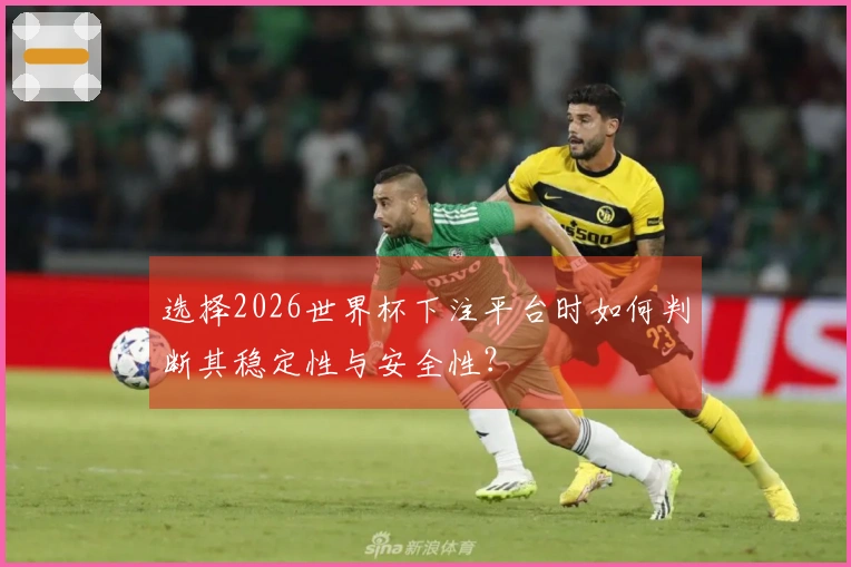 选择2026世界杯下注平台时如何判断其稳定性与安全性？