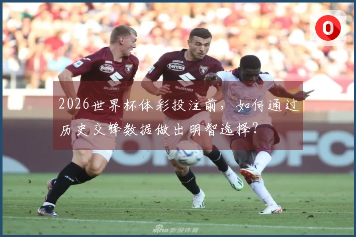 2026世界杯体彩投注前，如何通过历史交锋数据做出明智选择？